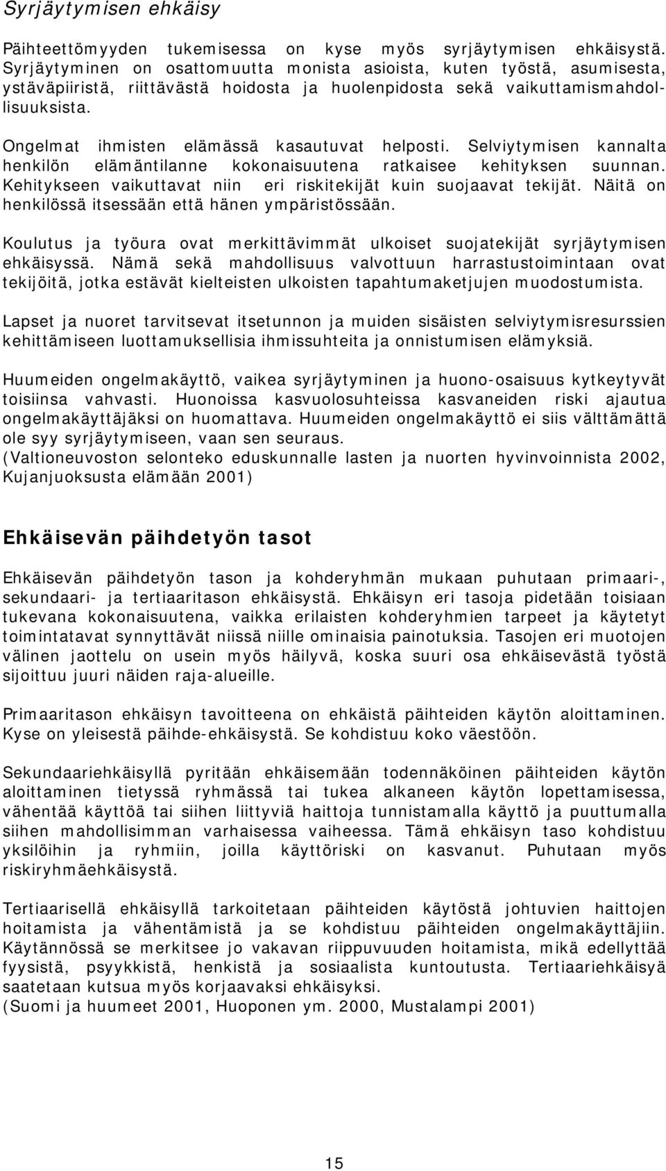 Ongelmat ihmisten elämässä kasautuvat helposti. Selviytymisen kannalta henkilön elämäntilanne kokonaisuutena ratkaisee kehityksen suunnan.