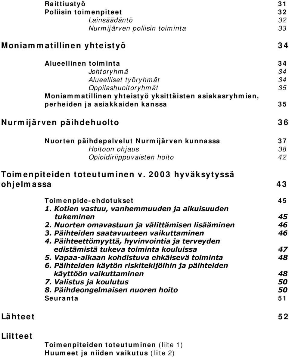 ohjaus 38 Opioidiriippuvaisten hoito 42 Toimenpiteiden toteutuminen v. 2003 hyväksytyssä ohjelmassa 43 Toimenpide-ehdotukset 45 1. Kotien vastuu, vanhemmuuden ja aikuisuuden tukeminen 45 2.