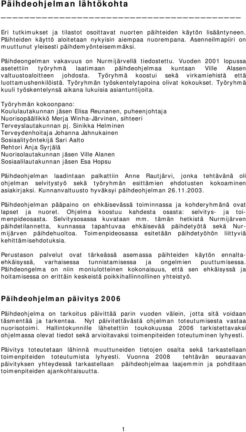 Vuoden 2001 lopussa asetettiin työryhmä laatimaan päihdeohjelmaa kuntaan Ville Alasen valtuustoaloitteen johdosta. Työryhmä koostui sekä virkamiehistä että luottamushenkilöistä.