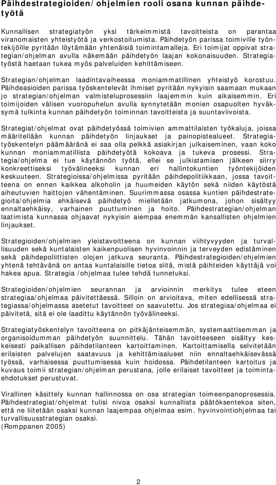 Strategiatyöstä haetaan tukea myös palveluiden kehittämiseen. Strategian/ohjelman laadintavaiheessa moniammatillinen yhteistyö korostuu.