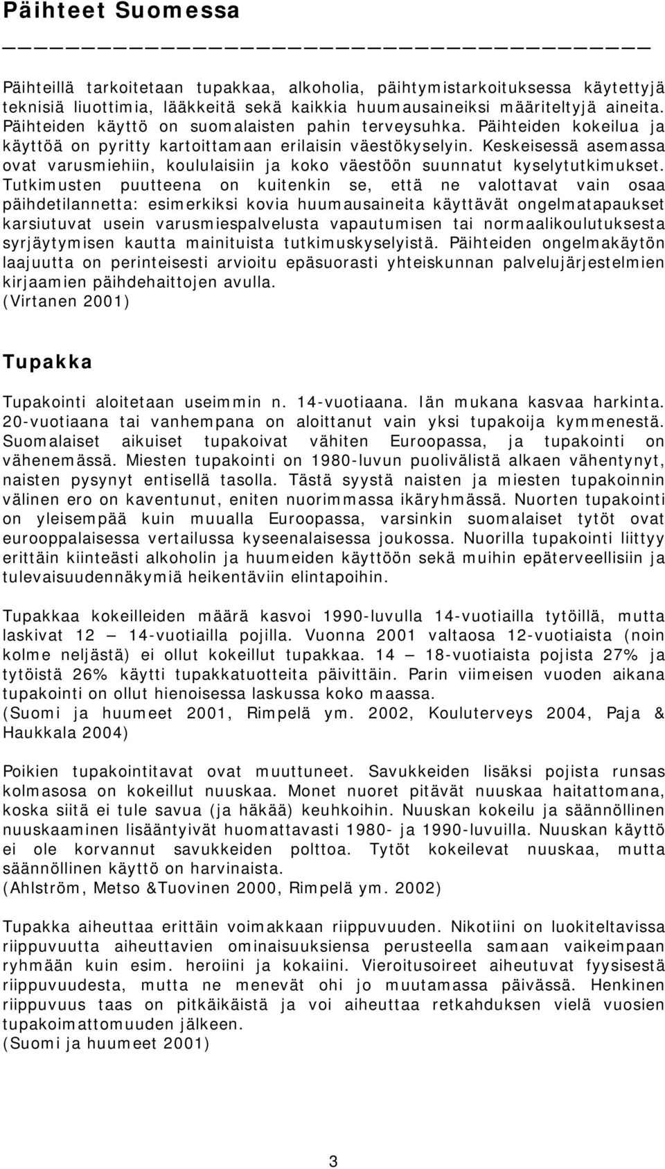 Keskeisessä asemassa ovat varusmiehiin, koululaisiin ja koko väestöön suunnatut kyselytutkimukset.