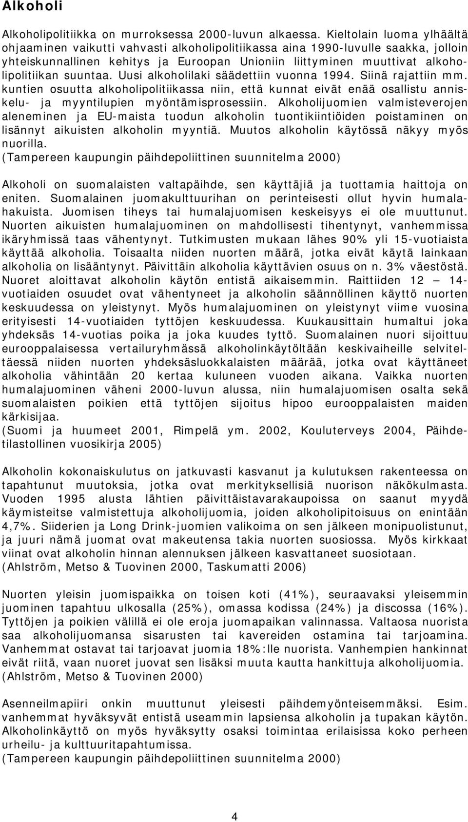 suuntaa. Uusi alkoholilaki säädettiin vuonna 1994. Siinä rajattiin mm. kuntien osuutta alkoholipolitiikassa niin, että kunnat eivät enää osallistu anniskelu- ja myyntilupien myöntämisprosessiin.