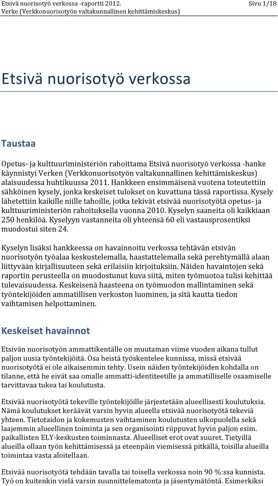 Kysely lähetettiin kaikille niille tahoille, jotka tekivät etsivää nuorisotyötä opetus- ja kulttuuriministeriön rahoituksella vuonna 2010. Kyselyn saaneita oli kaikkiaan 250 henkilöä.