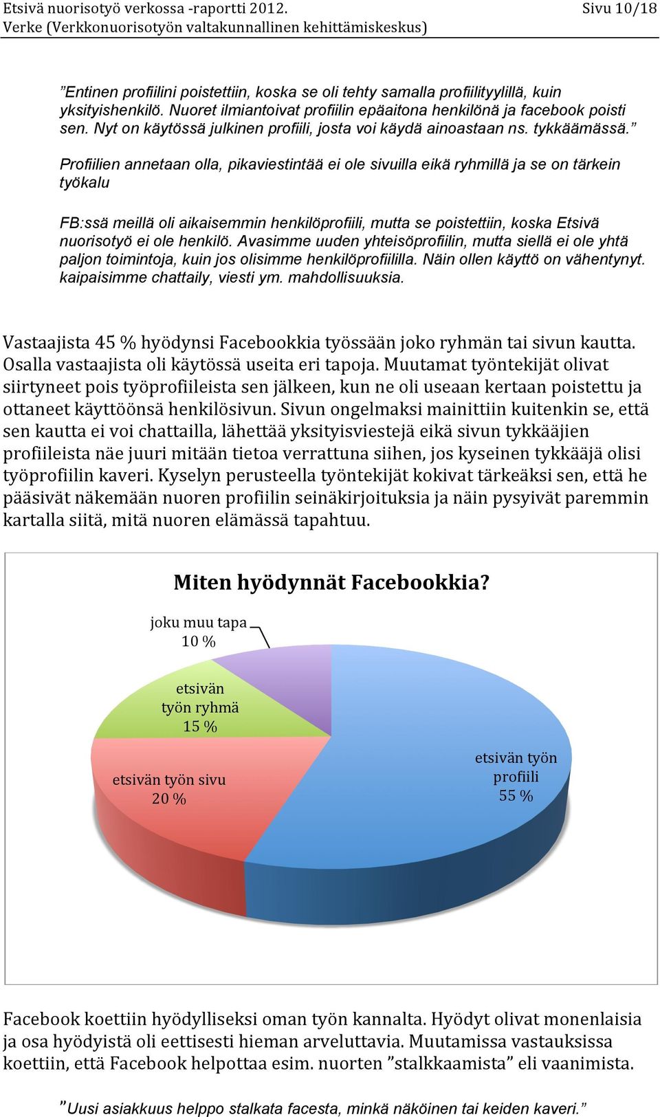 Profiilien annetaan olla, pikaviestintää ei ole sivuilla eikä ryhmillä ja se on tärkein työkalu FB:ssä meillä oli aikaisemmin henkilöprofiili, mutta se poistettiin, koska Etsivä nuorisotyö ei ole