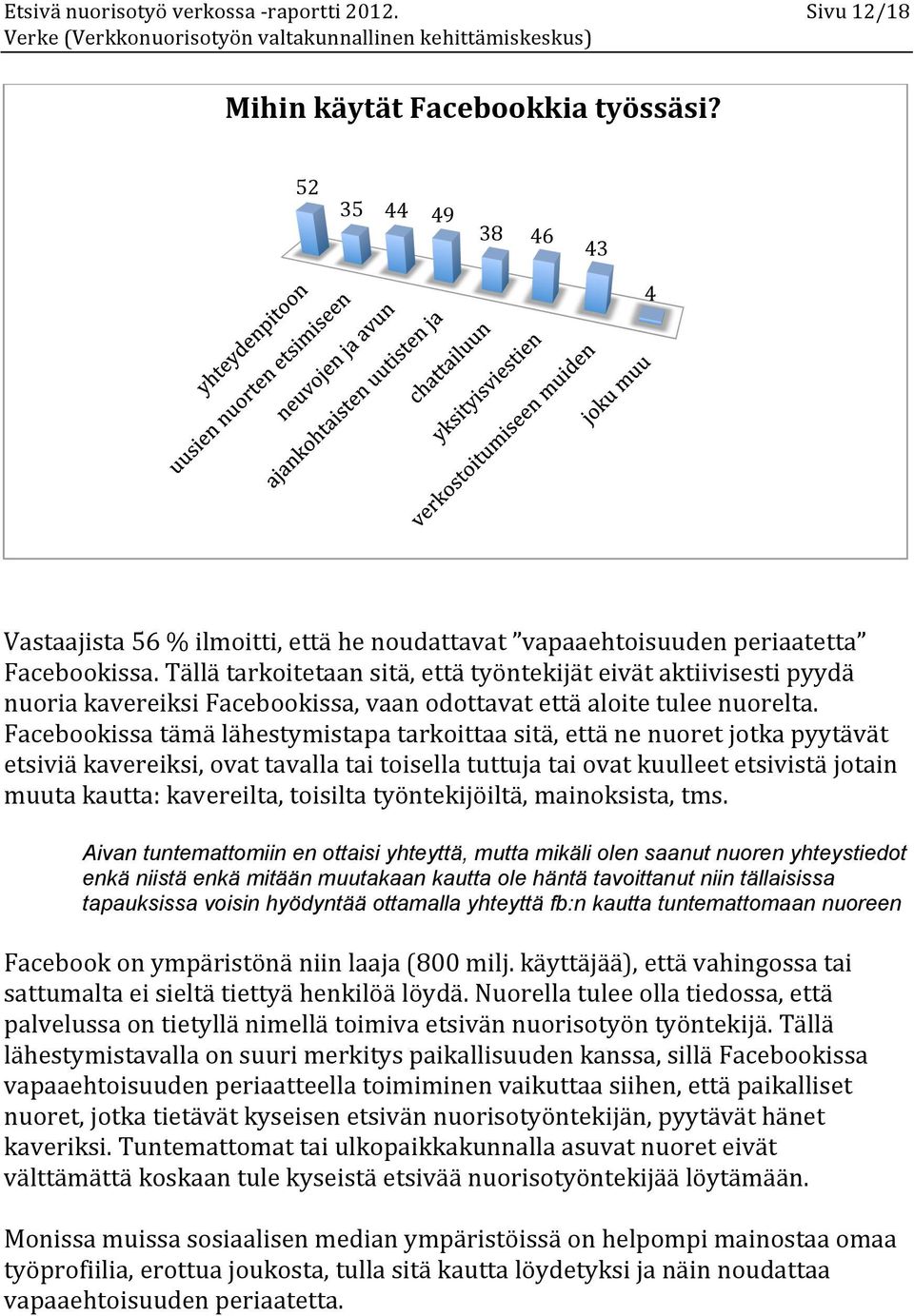 Facebookissa tämä lähestymistapa tarkoittaa sitä, että ne nuoret jotka pyytävät etsiviä kavereiksi, ovat tavalla tai toisella tuttuja tai ovat kuulleet etsivistä jotain muuta kautta: kavereilta,