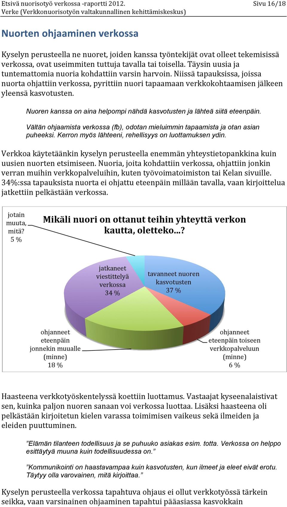 Nuoren kanssa on aina helpompi nähdä kasvotusten ja lähteä siitä eteenpäin. Vältän ohjaamista verkossa (fb), odotan mieluimmin tapaamista ja otan asian puheeksi.