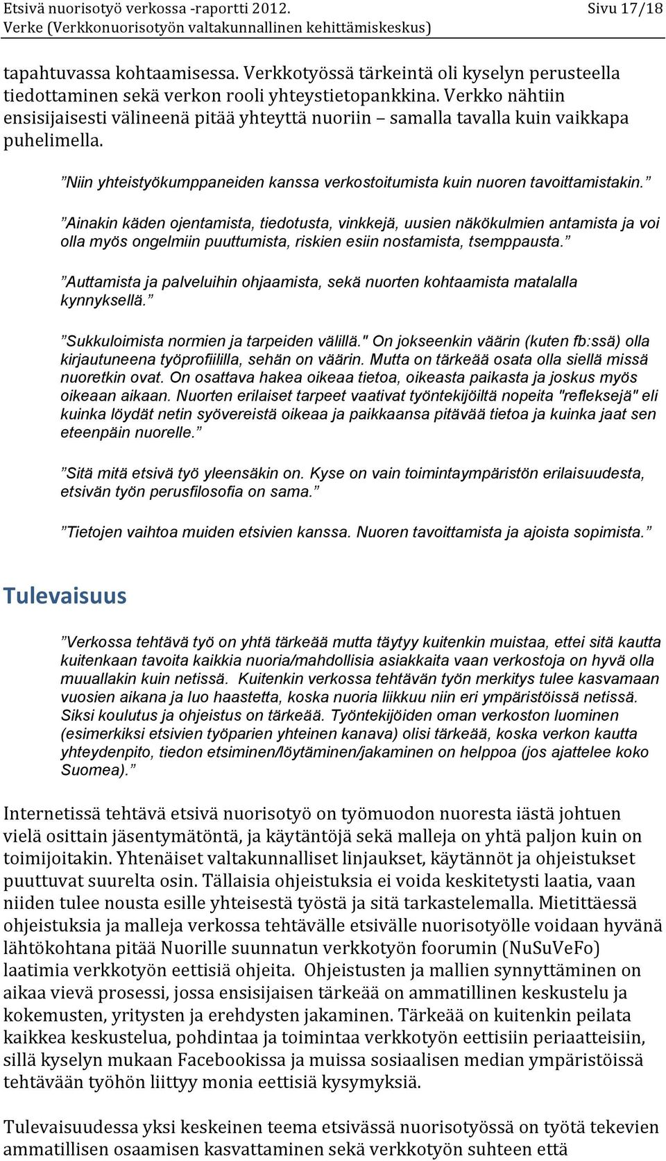 Ainakin käden ojentamista, tiedotusta, vinkkejä, uusien näkökulmien antamista ja voi olla myös ongelmiin puuttumista, riskien esiin nostamista, tsemppausta.