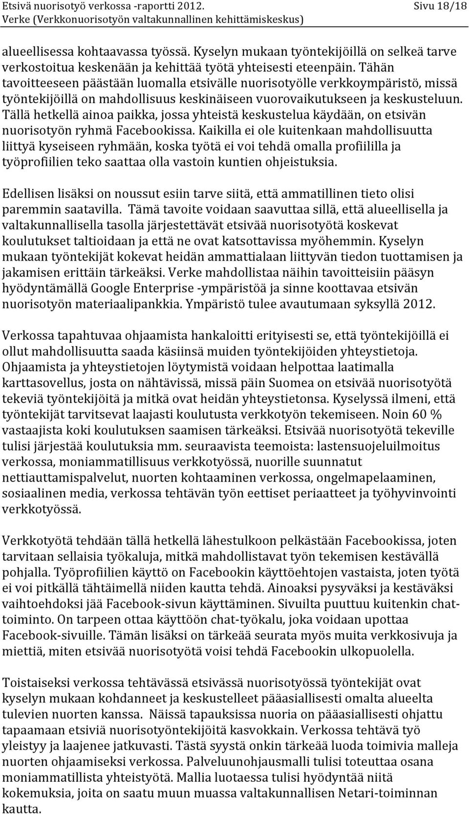 Tällä hetkellä ainoa paikka, jossa yhteistä keskustelua käydään, on etsivän nuorisotyön ryhmä Facebookissa.