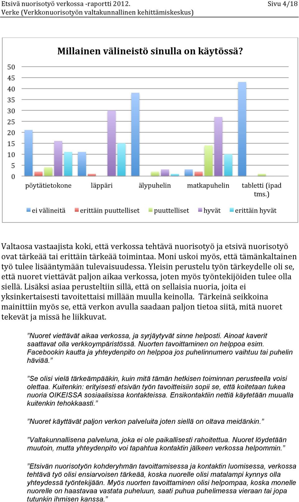 Moni uskoi myös, että tämänkaltainen työ tulee lisääntymään tulevaisuudessa.