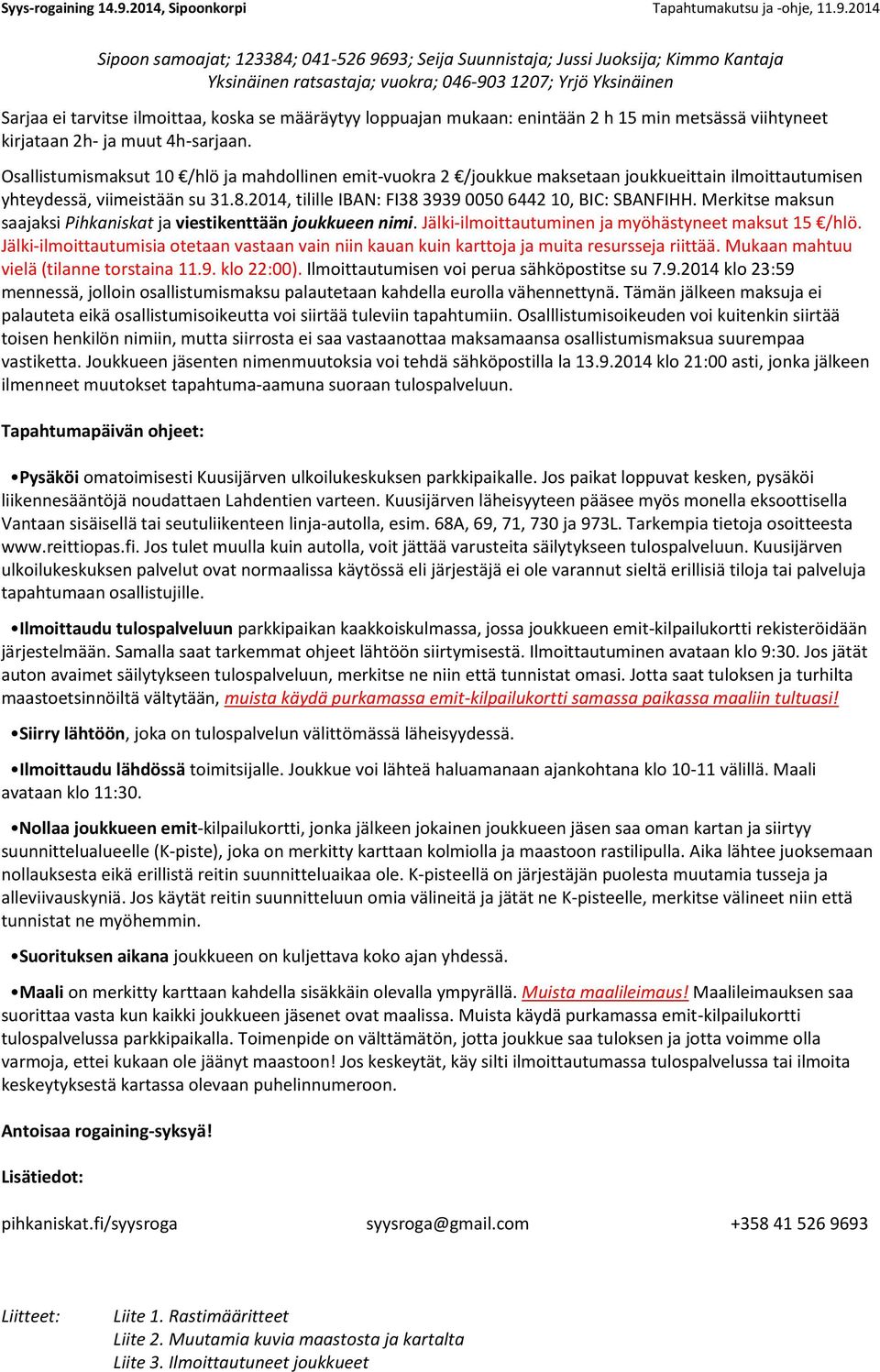 Osallistumismaksut 10 /hlö ja mahdollinen emit-vuokra 2 /joukkue maksetaan joukkueittain ilmoittautumisen yhteydessä, viimeistään su 31.8.2014, tilille IBAN: FI38 3939 0050 6442 10, BIC: SBANFIHH.