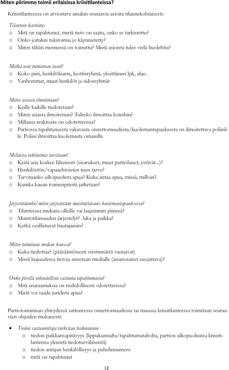 o Onko joitakin tukitoimia jo käynnistetty? o Miten tähän mennessä on toimittu? Mistä asioista tulee vielä huolehtia? Mitkä ovat toiminnan tasot?