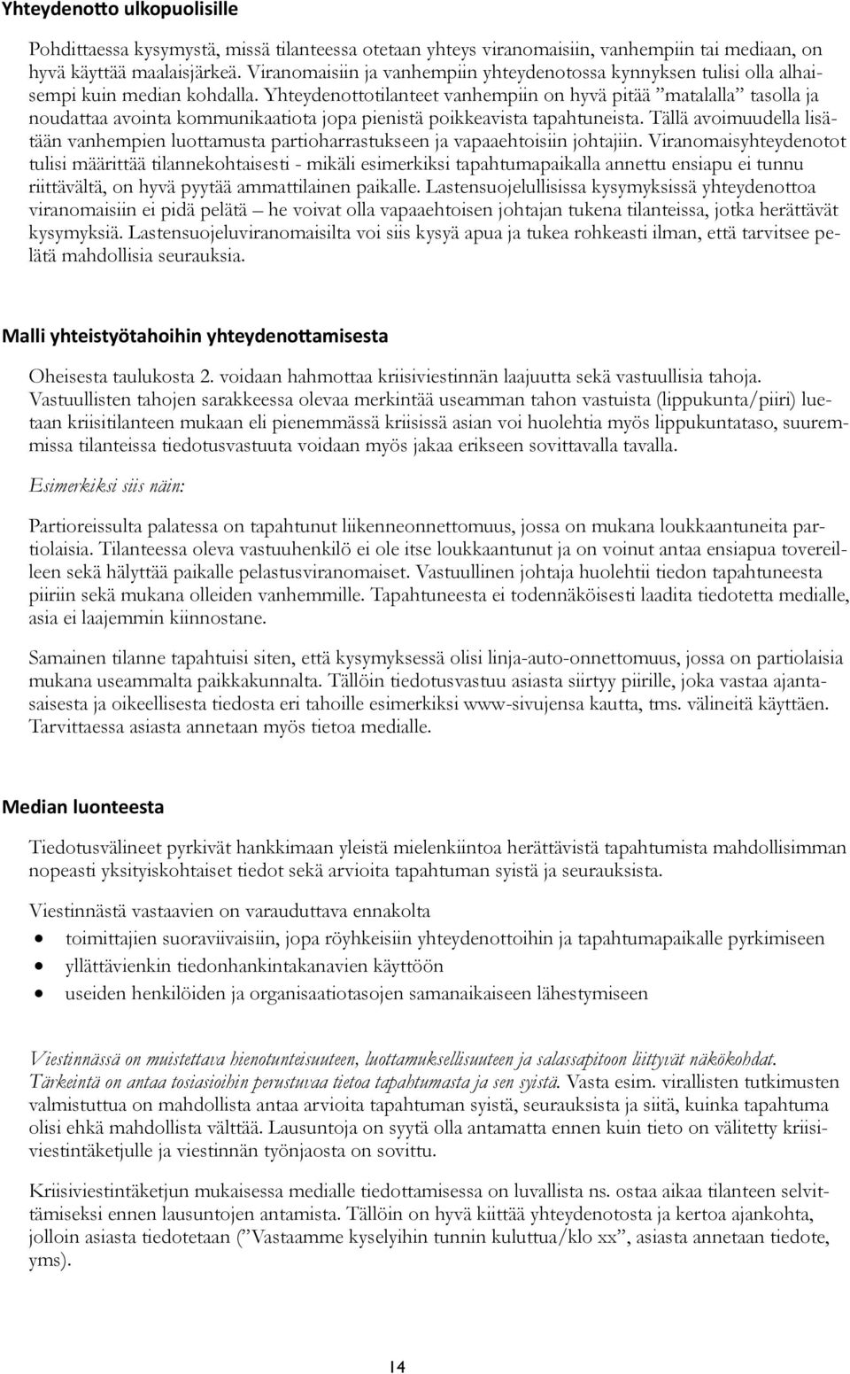 Yhteydenottotilanteet vanhempiin on hyvä pitää matalalla tasolla ja noudattaa avointa kommunikaatiota jopa pienistä poikkeavista tapahtuneista.