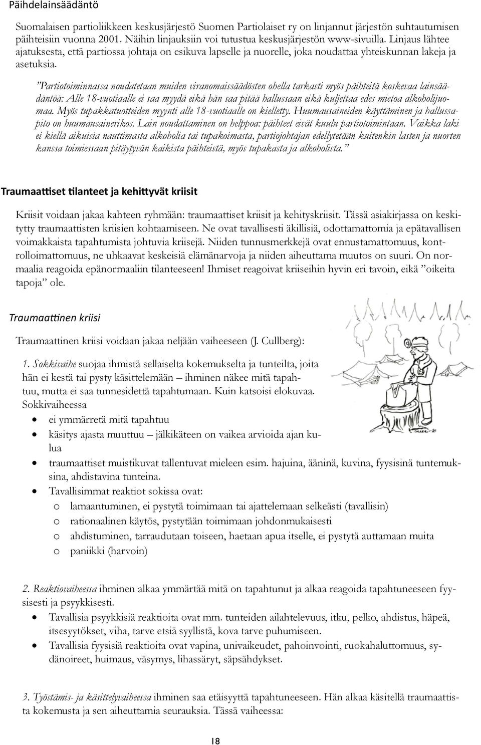 Partiotoiminnassa noudatetaan muiden viranomaissäädösten ohella tarkasti myös päihteitä koskevaa lainsäädäntöä: Alle 18-vuotiaalle ei saa myydä eikä hän saa pitää hallussaan eikä kuljettaa edes