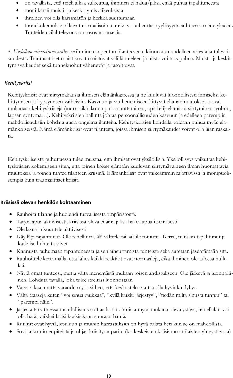 Uudelleen orientoitumisvaiheessa ihminen sopeutuu tilanteeseen, kiinnostuu uudelleen arjesta ja tulevaisuudesta. Traumaattiset muistikuvat muistuvat välillä mieleen ja niistä voi taas puhua.