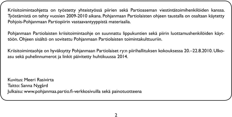 Pohjanmaan Partiolaisten kriisitoimintaohje on suunnattu lippukuntien sekä piirin luottamushenkilöiden käyttöön. Ohjeen sisältö on sovitettu Pohjanmaan Partiolaisten toimintakulttuuriin.