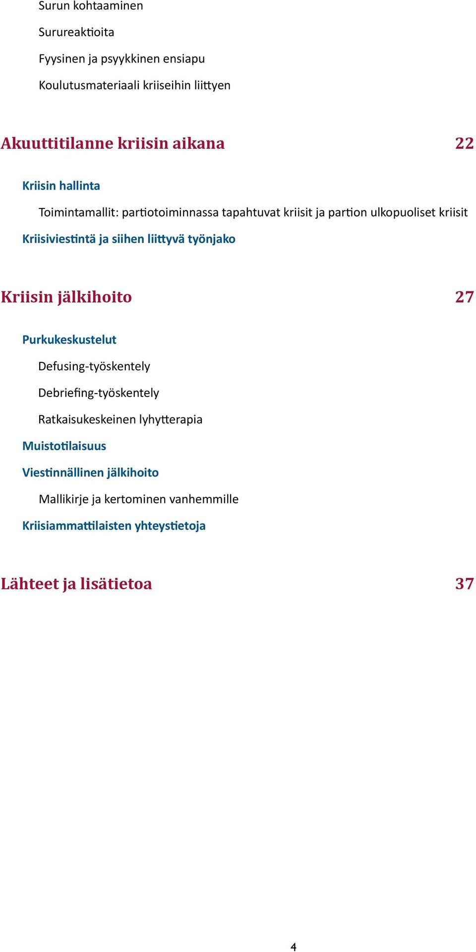 liittyvä työnjako Kriisin jälkihoito 27 Purkukeskustelut Defusing-työskentely Debriefing-työskentely Ratkaisukeskeinen lyhytterapia