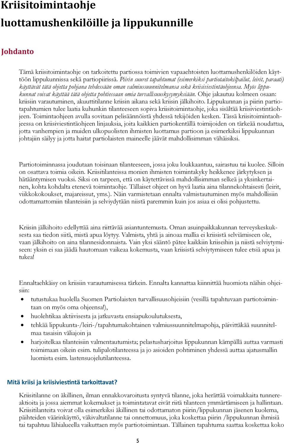 Myös lippukunnat voivat käyttää tätä ohjetta pohtiessaan omia turvallisuuskysymyksiään. Ohje jakautuu kolmeen osaan: kriisiin varautuminen, akuuttitilanne kriisin aikana sekä kriisin jälkihoito.