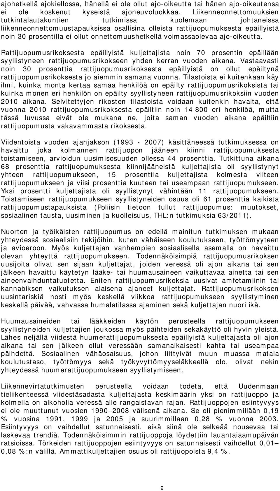 onnettomuushetkellä voimassaolevaa ajo-oikeutta. Rattijuopumusrikoksesta epäillyistä kuljettajista noin 70 prosentin epäillään syyllistyneen rattijuopumusrikokseen yhden kerran vuoden aikana.