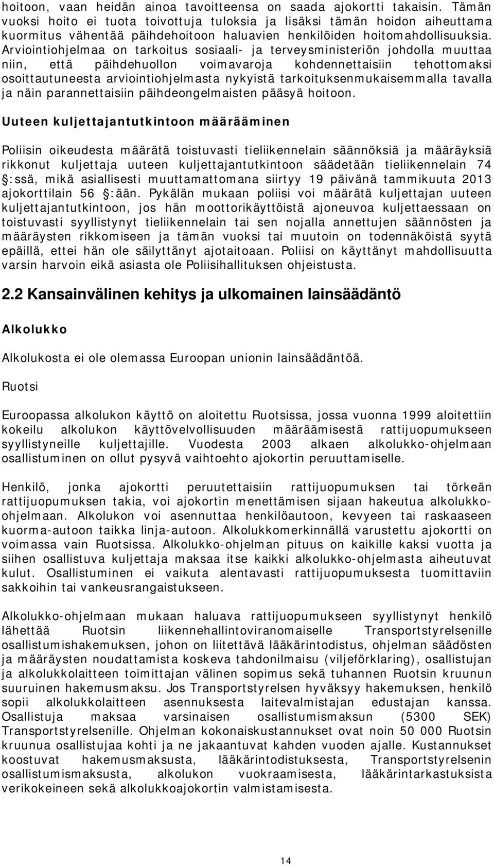 Arviointiohjelmaa on tarkoitus sosiaali- ja terveysministeriön johdolla muuttaa niin, että päihdehuollon voimavaroja kohdennettaisiin tehottomaksi osoittautuneesta arviointiohjelmasta nykyistä