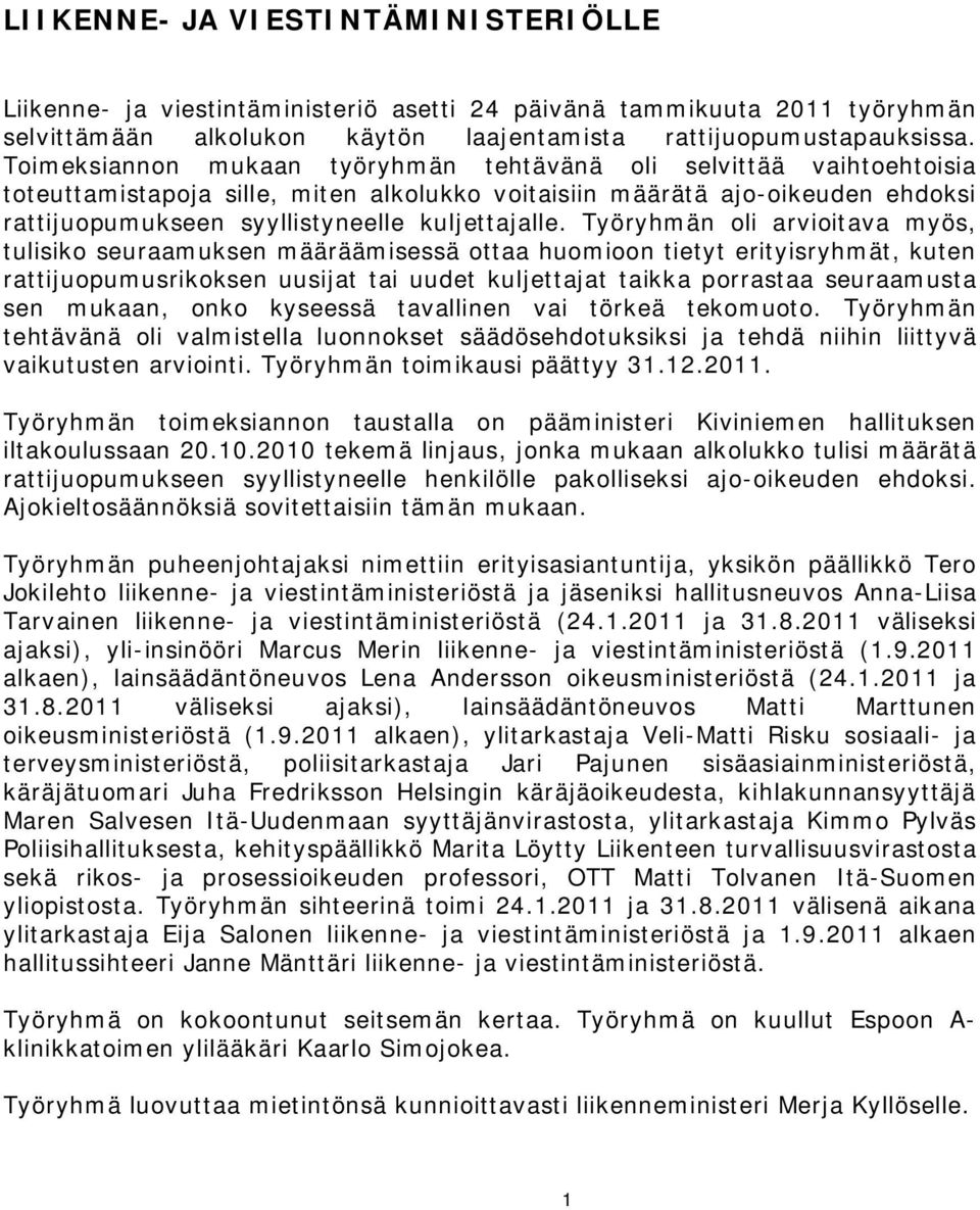 Työryhmän oli arvioitava myös, tulisiko seuraamuksen määräämisessä ottaa huomioon tietyt erityisryhmät, kuten rattijuopumusrikoksen uusijat tai uudet kuljettajat taikka porrastaa seuraamusta sen