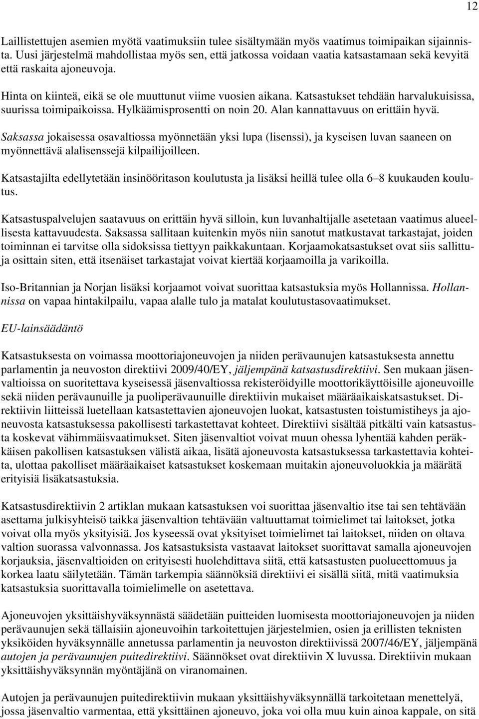 Katsastukset tehdään harvalukuisissa, suurissa toimipaikoissa. Hylkäämisprosentti on noin 20. Alan kannattavuus on erittäin hyvä.