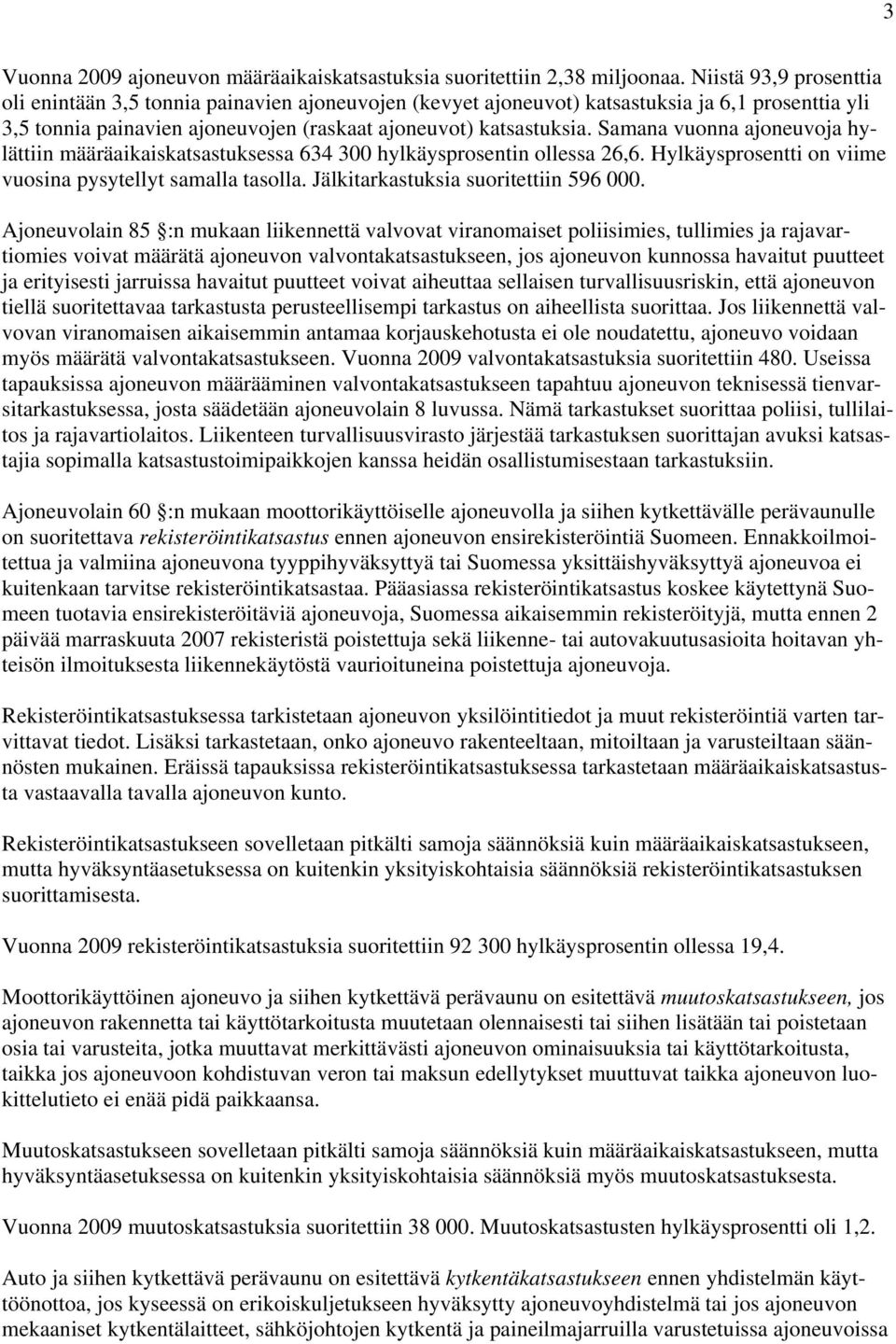 Samana vuonna ajoneuvoja hylättiin määräaikaiskatsastuksessa 634 300 hylkäysprosentin ollessa 26,6. Hylkäysprosentti on viime vuosina pysytellyt samalla tasolla.