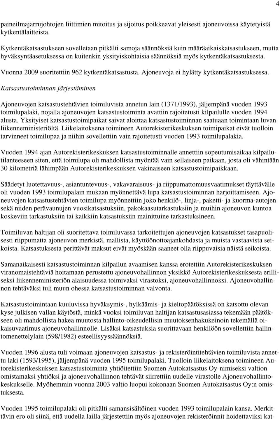 Vuonna 2009 suoritettiin 962 kytkentäkatsastusta. Ajoneuvoja ei hylätty kytkentäkatsastuksessa.