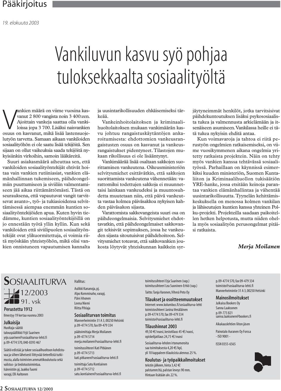 Samaan aikaan vankiloiden sosiaalityöhön ei ole saatu lisää tekijöitä. Sen sijaan on ollut vaikeuksia saada tekijöitä nykyisiinkin virkoihin, samoin lääkäreitä.