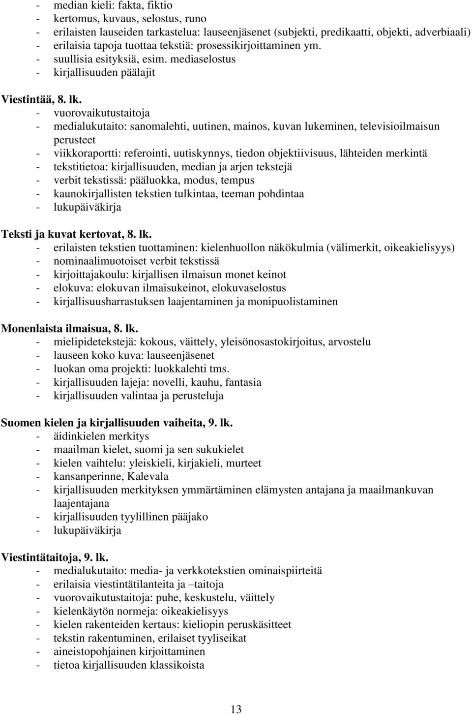 - vuorovaikutustaitoja - medialukutaito: sanomalehti, uutinen, mainos, kuvan lukeminen, televisioilmaisun perusteet - viikkoraportti: referointi, uutiskynnys, tiedon objektiivisuus, lähteiden