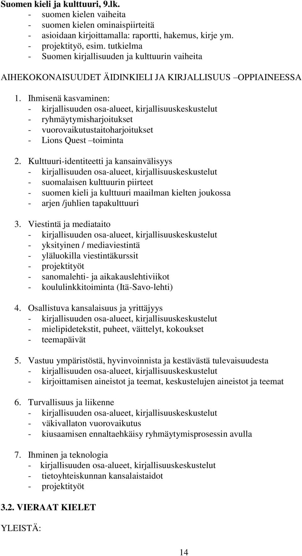 Ihmisenä kasvaminen: - kirjallisuuden osa-alueet, kirjallisuuskeskustelut - ryhmäytymisharjoitukset - vuorovaikutustaitoharjoitukset - Lions Quest toiminta 2.