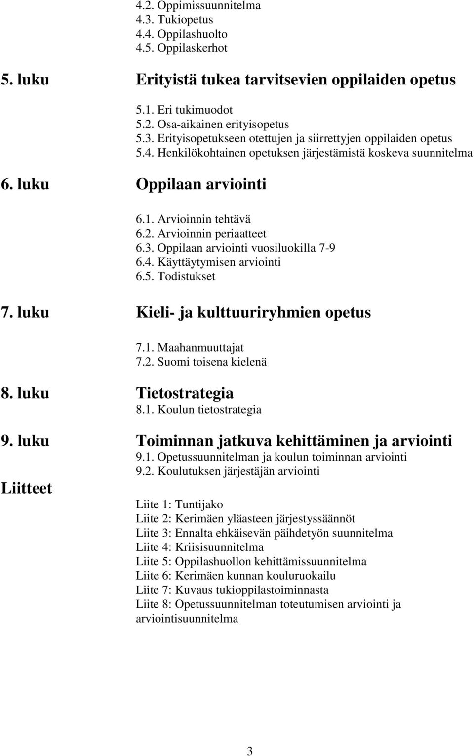 5. Todistukset 7. luku Kieli- ja kulttuuriryhmien opetus 7.1. Maahanmuuttajat 7.2. Suomi toisena kielenä 8. luku Tietostrategia 8.1. Koulun tietostrategia 9.