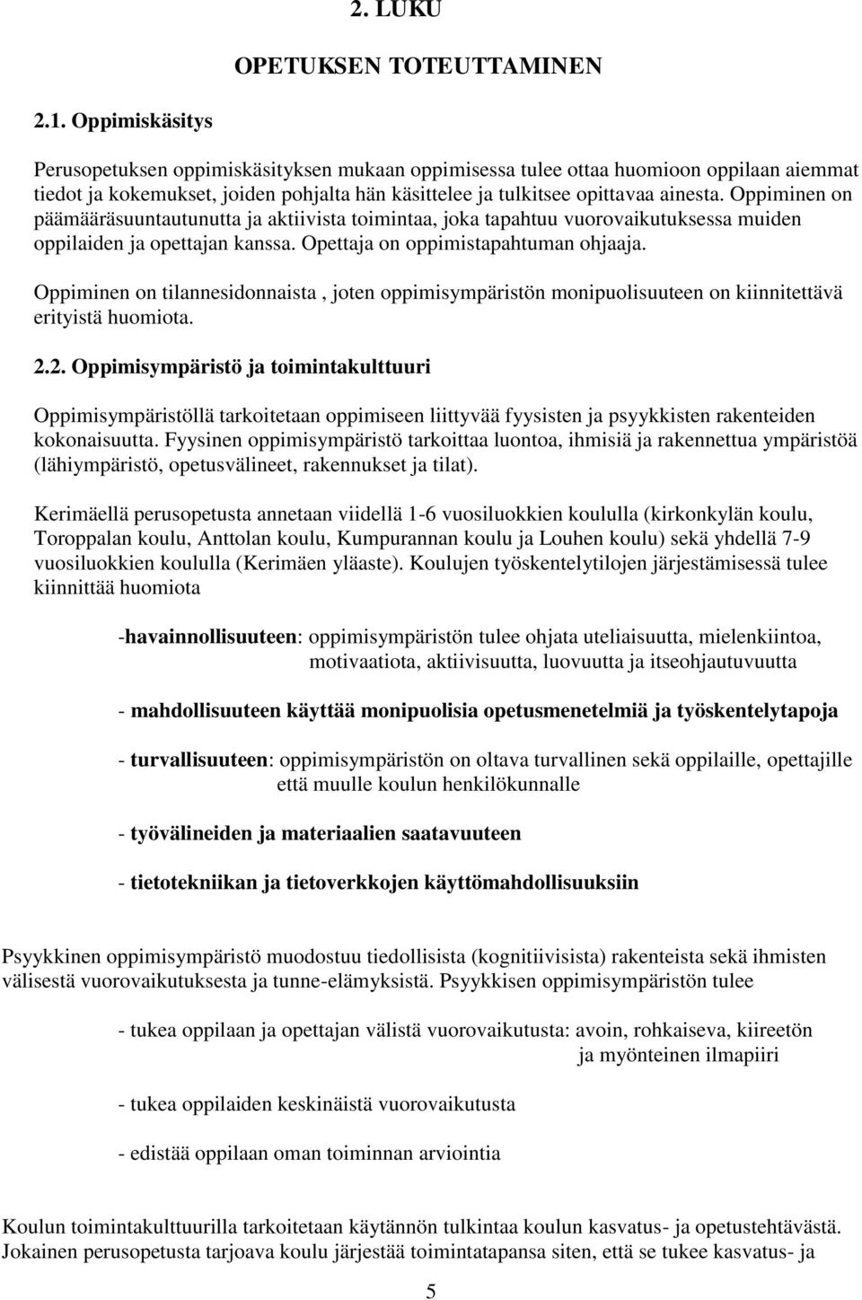 Oppiminen on päämääräsuuntautunutta ja aktiivista toimintaa, joka tapahtuu vuorovaikutuksessa muiden oppilaiden ja opettajan kanssa. Opettaja on oppimistapahtuman ohjaaja.