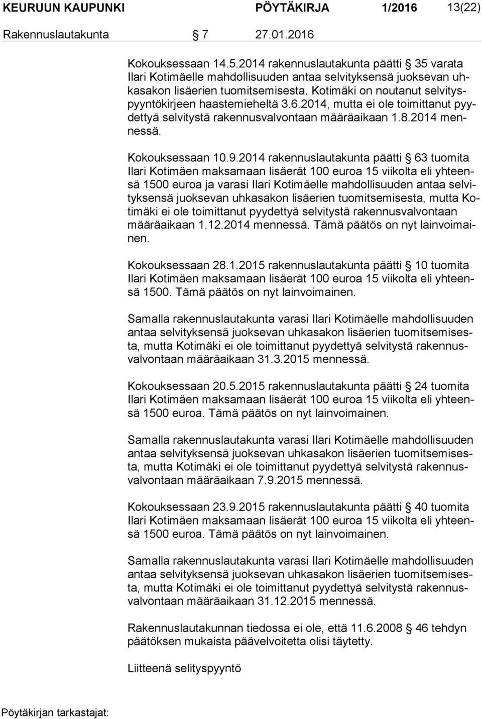 Kotimäki on noutanut sel vi tyspyyn tö kir jeen haastemieheltä 3.6.2014, mutta ei ole toimittanut pyydet tyä selvitystä rakennusvalvontaan määräaikaan 1.8.2014 mennes sä. Kokouksessaan 10.9.