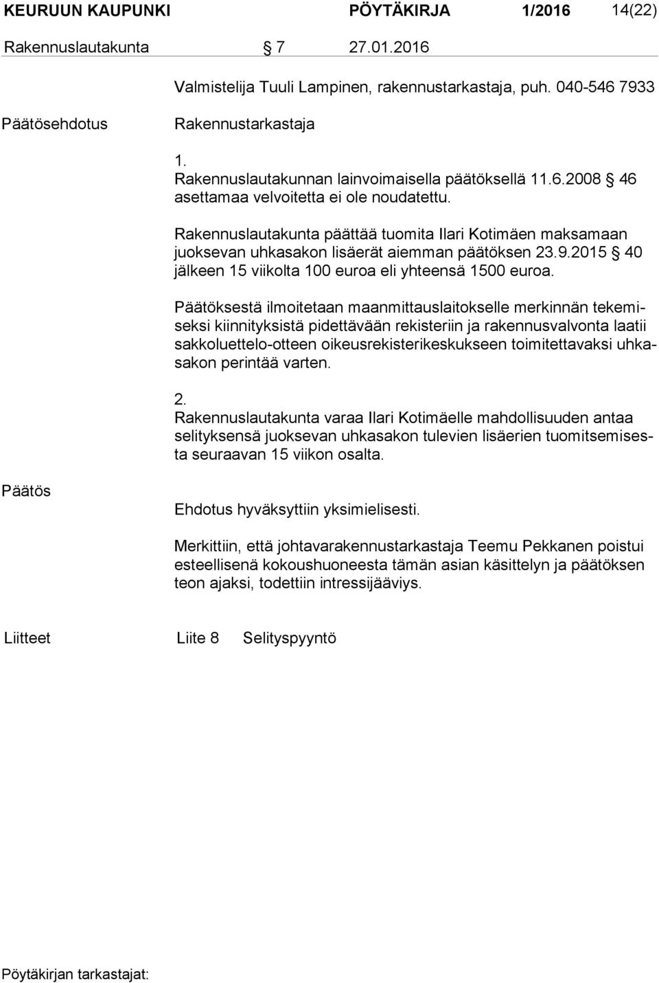 Rakennuslautakunta päättää tuomita Ilari Kotimäen maksamaan juok se van uhkasakon lisäerät aiemman päätöksen 23.9.2015 40 jäl keen 15 viikolta 100 euroa eli yhteensä 1500 euroa.