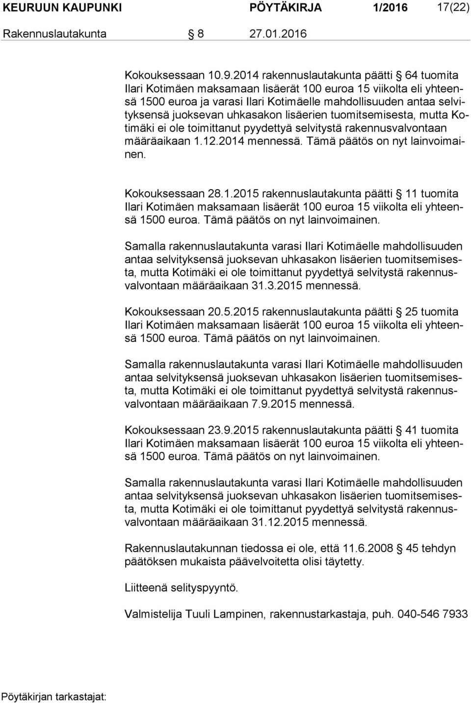 toimittanut pyydettyä selvitystä rakennusvalvontaan mää rä ai kaan 1.12.2014 mennessä. Tämä päätös on nyt lain voi mainen. Kokouksessaan 28.1.2015 rakennuslautakunta päätti 11 tuomita 1500 euroa.