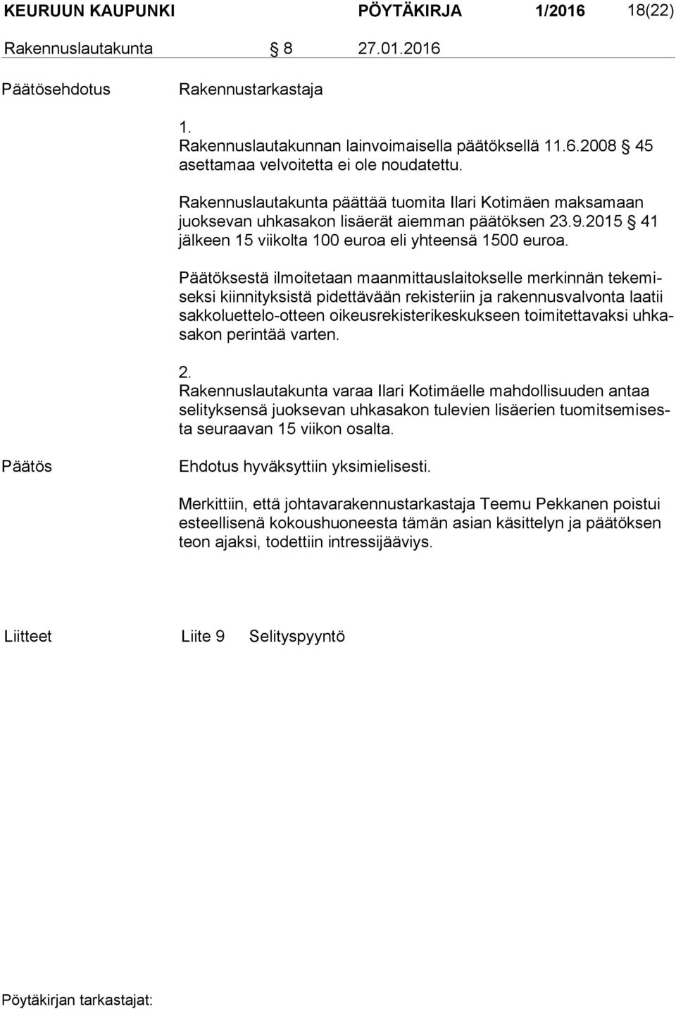 Päätöksestä ilmoitetaan maanmittauslaitokselle merkinnän te ke misek si kiinnityksistä pidettävään rekisteriin ja rakennusvalvonta laatii sak ko luet te lo-ot teen oikeusrekisterikeskukseen