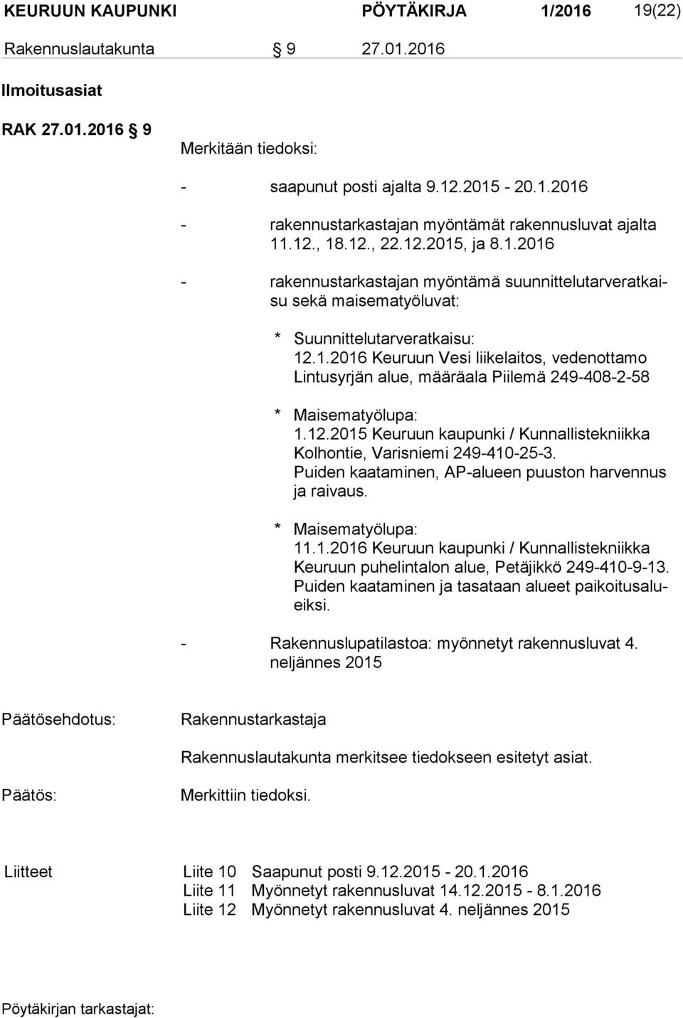 12.2015 Keuruun kaupunki / Kunnallistekniikka Kolhontie, Varisniemi 249-410-25-3. Puiden kaataminen, AP-alueen puuston harvennus ja raivaus. Maisematyölupa: 11.1.2016 Keuruun kaupunki / Kunnallistekniikka Keuruun puhelintalon alue, Petäjikkö 249-410-9-13.