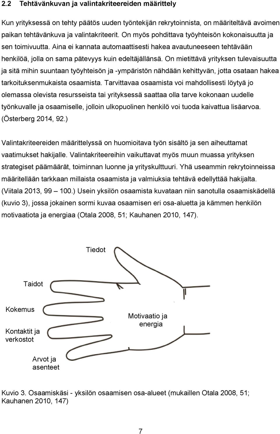 On mietittävä yrityksen tulevaisuutta ja sitä mihin suuntaan työyhteisön ja -ympäristön nähdään kehittyvän, jotta osataan hakea tarkoituksenmukaista osaamista.