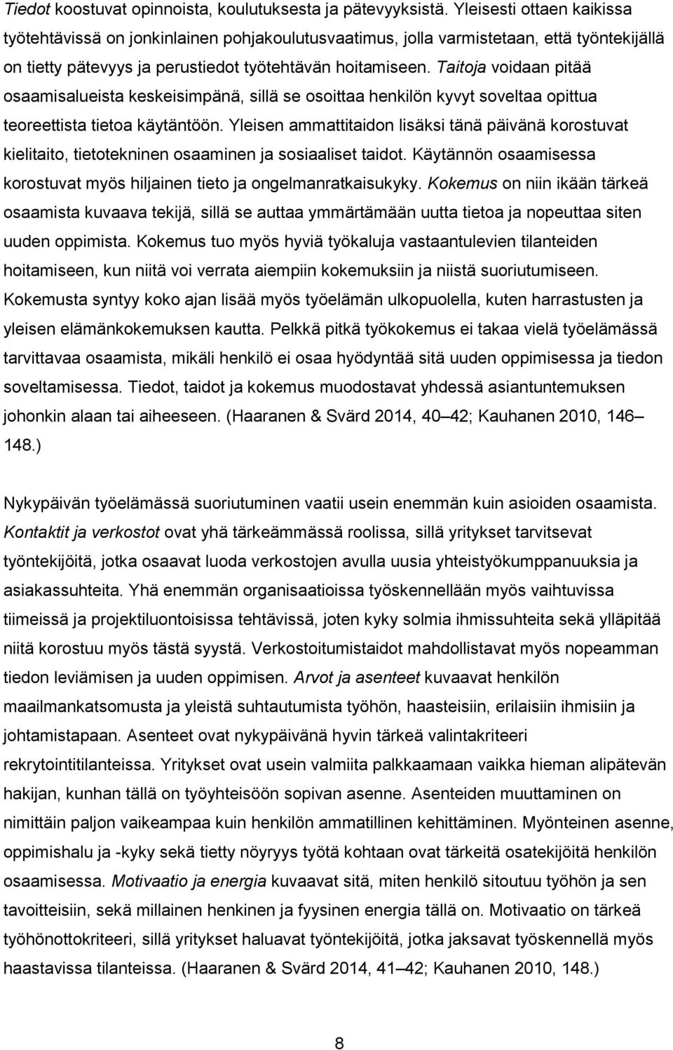 Taitoja voidaan pitää osaamisalueista keskeisimpänä, sillä se osoittaa henkilön kyvyt soveltaa opittua teoreettista tietoa käytäntöön.