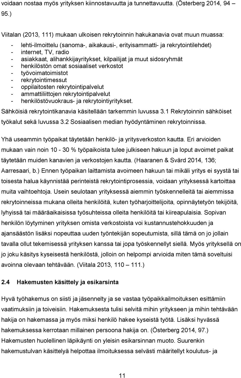 alihankkijayritykset, kilpailijat ja muut sidosryhmät - henkilöstön omat sosiaaliset verkostot - työvoimatoimistot - rekrytointimessut - oppilaitosten rekrytointipalvelut - ammattiliittojen
