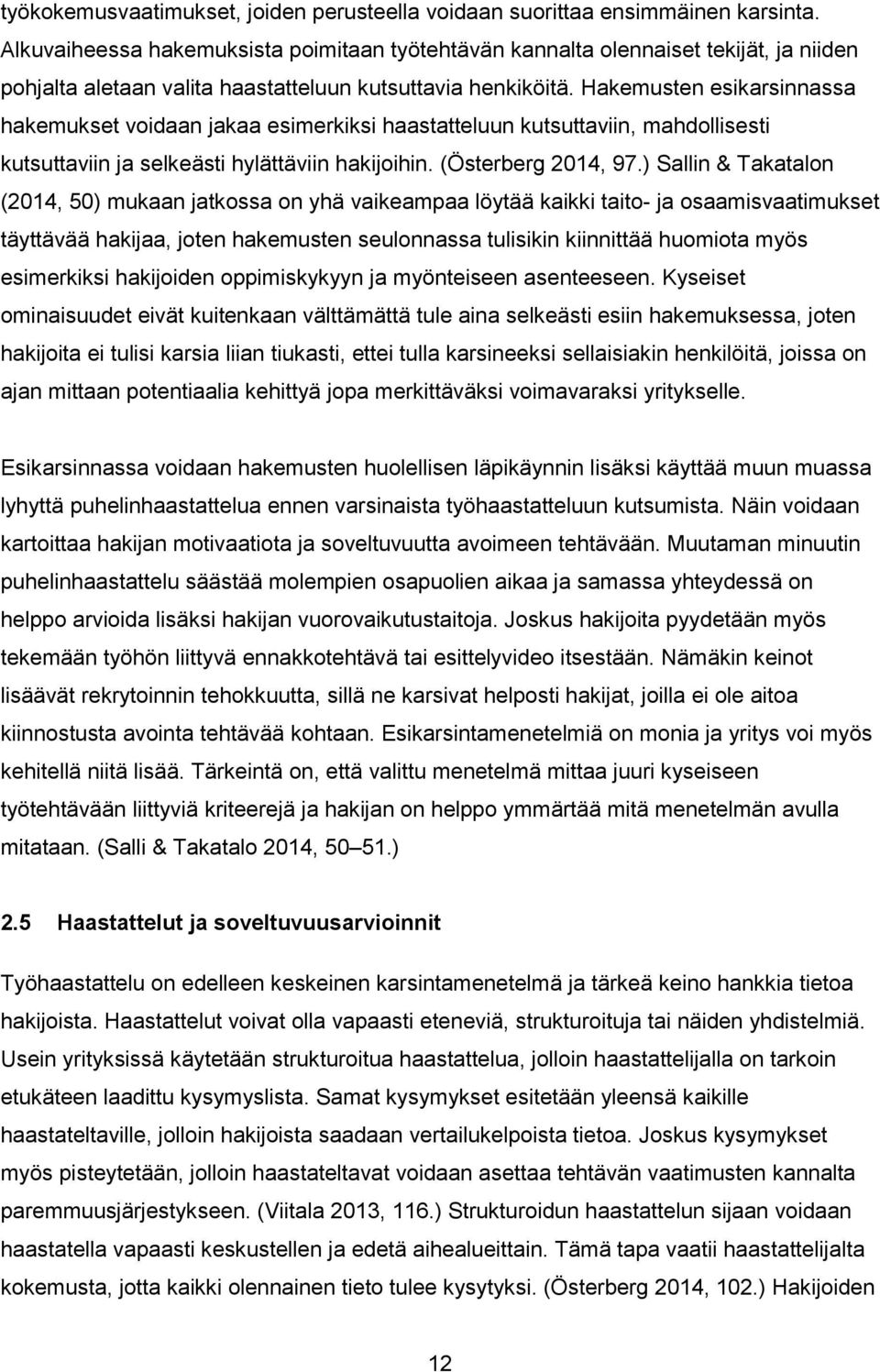 Hakemusten esikarsinnassa hakemukset voidaan jakaa esimerkiksi haastatteluun kutsuttaviin, mahdollisesti kutsuttaviin ja selkeästi hylättäviin hakijoihin. (Österberg 2014, 97.