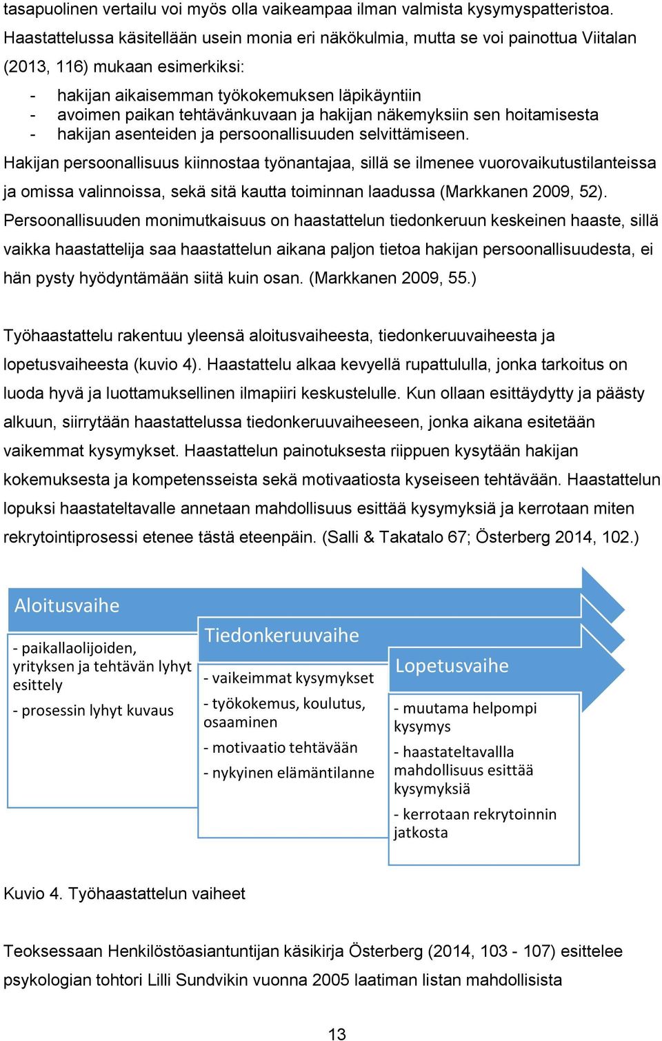 ja hakijan näkemyksiin sen hoitamisesta - hakijan asenteiden ja persoonallisuuden selvittämiseen.