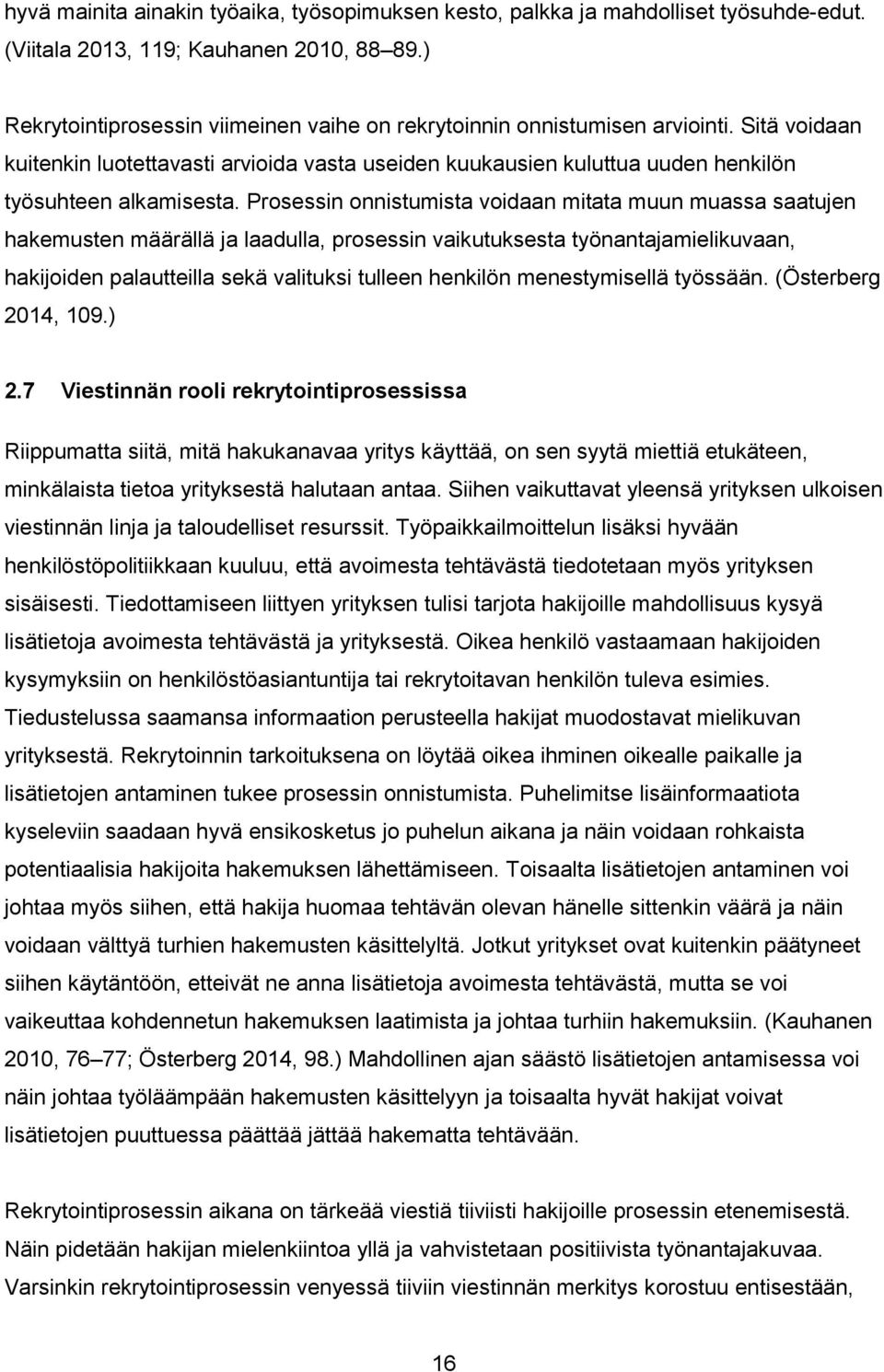 Prosessin onnistumista voidaan mitata muun muassa saatujen hakemusten määrällä ja laadulla, prosessin vaikutuksesta työnantajamielikuvaan, hakijoiden palautteilla sekä valituksi tulleen henkilön