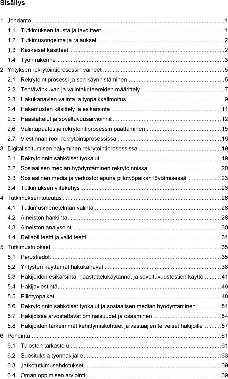 4 Hakemusten käsittely ja esikarsinta... 11 2.5 Haastattelut ja soveltuvuusarvioinnit... 12 2.6 Valintapäätös ja rekrytointiprosessin päättäminen... 15 2.7 Viestinnän rooli rekrytointiprosessissa.