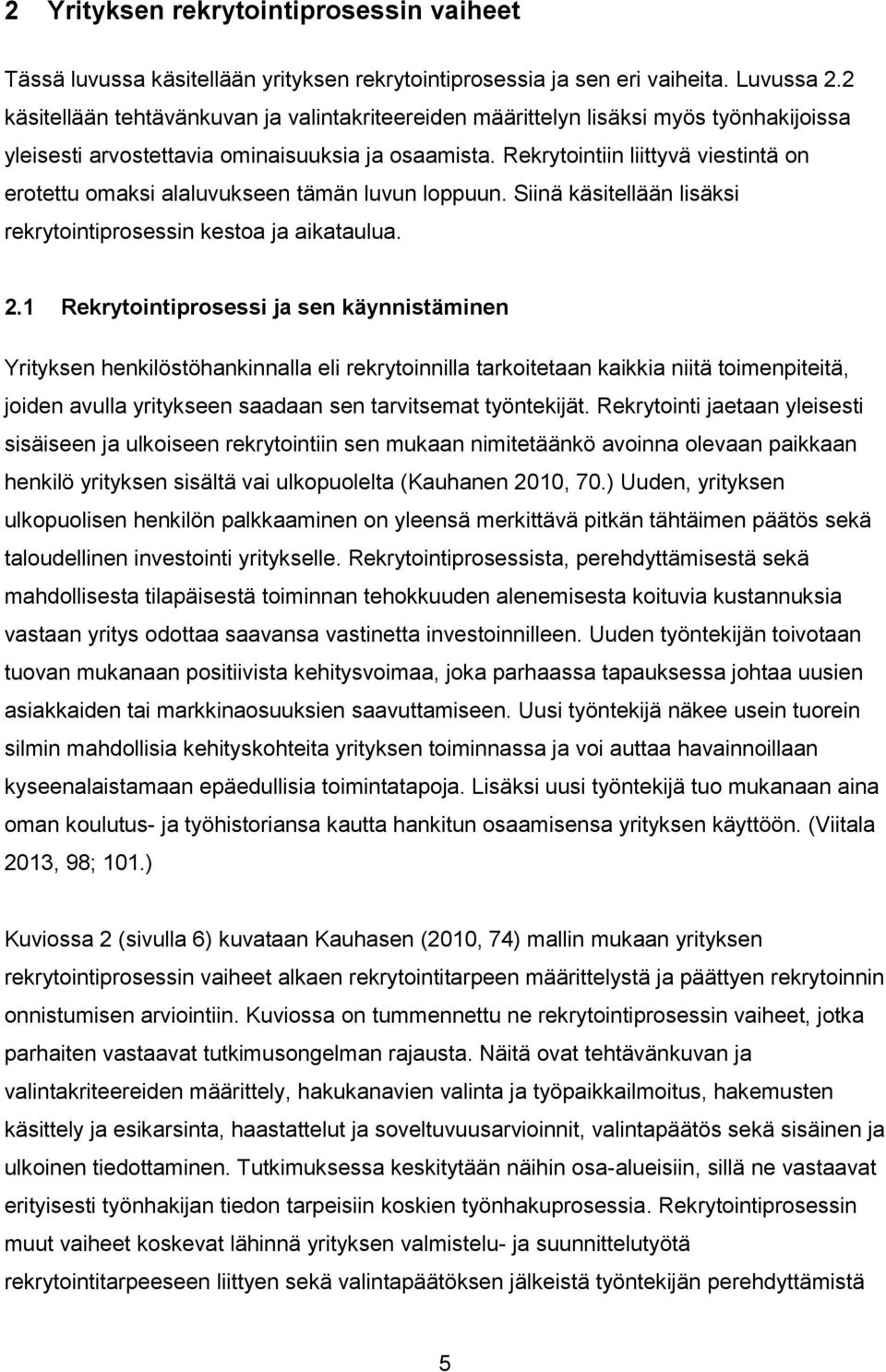 Rekrytointiin liittyvä viestintä on erotettu omaksi alaluvukseen tämän luvun loppuun. Siinä käsitellään lisäksi rekrytointiprosessin kestoa ja aikataulua. 2.