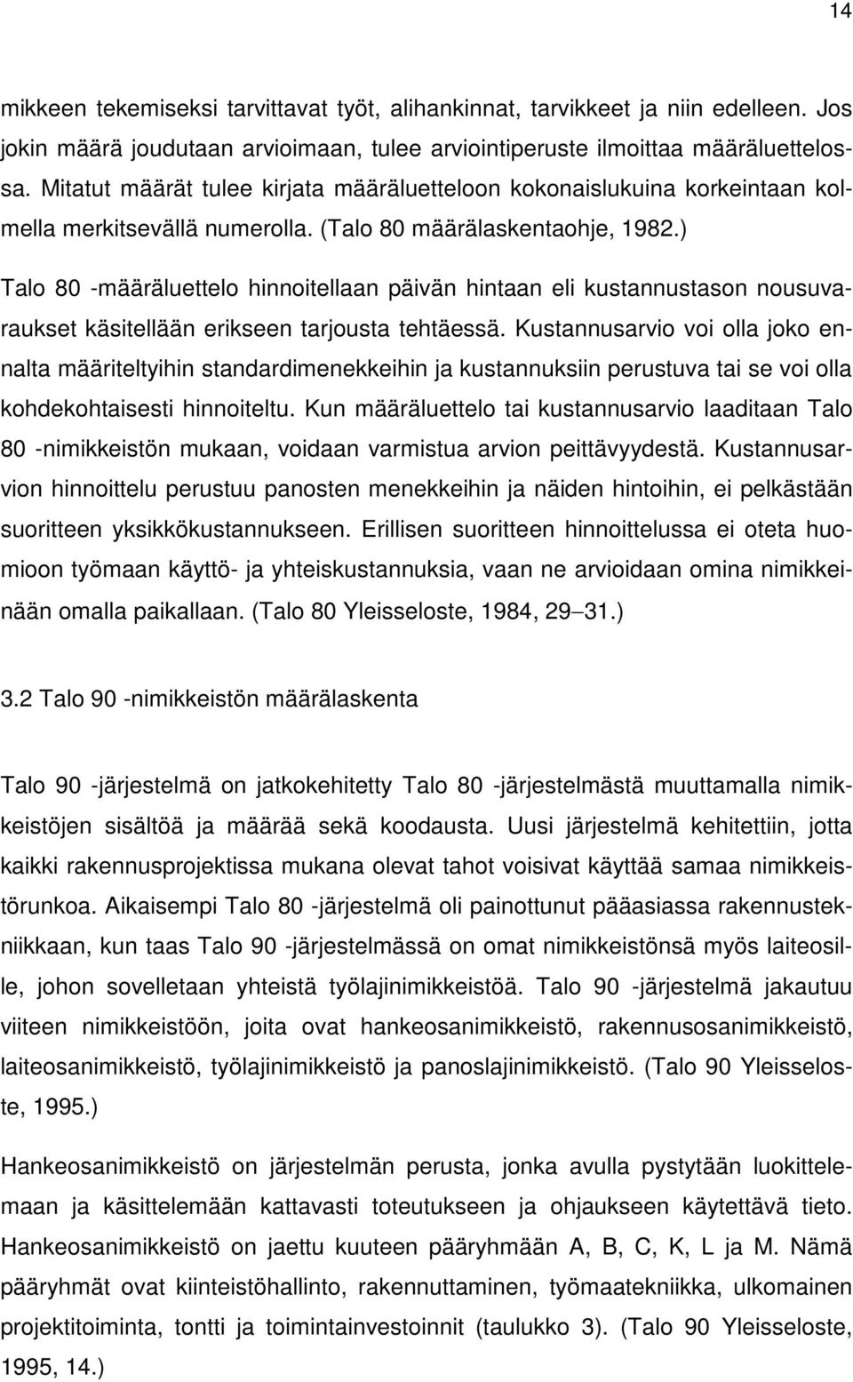 ) Talo 80 -määräluettelo hinnoitellaan päivän hintaan eli kustannustason nousuvaraukset käsitellään erikseen tarjousta tehtäessä.