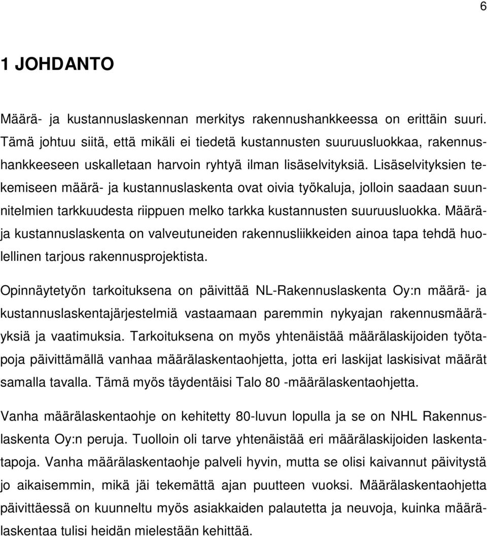 Lisäselvityksien tekemiseen määrä- ja kustannuslaskenta ovat oivia työkaluja, jolloin saadaan suunnitelmien tarkkuudesta riippuen melko tarkka kustannusten suuruusluokka.