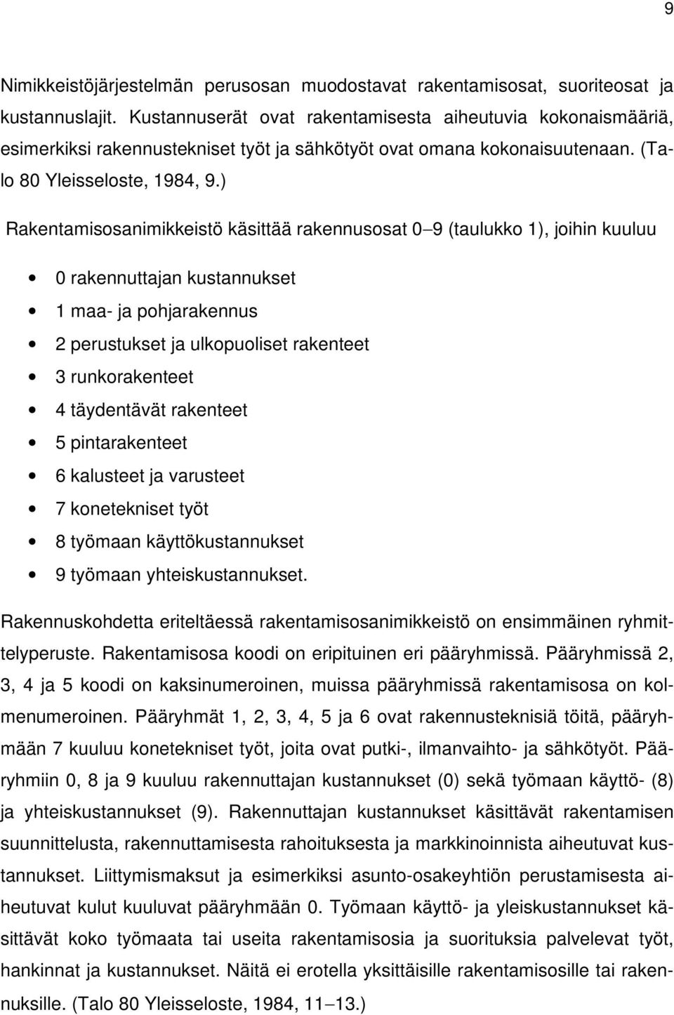 ) Rakentamisosanimikkeistö käsittää rakennusosat 0 9 (taulukko 1), joihin kuuluu 0 rakennuttajan kustannukset 1 maa- ja pohjarakennus 2 perustukset ja ulkopuoliset rakenteet 3 runkorakenteet 4