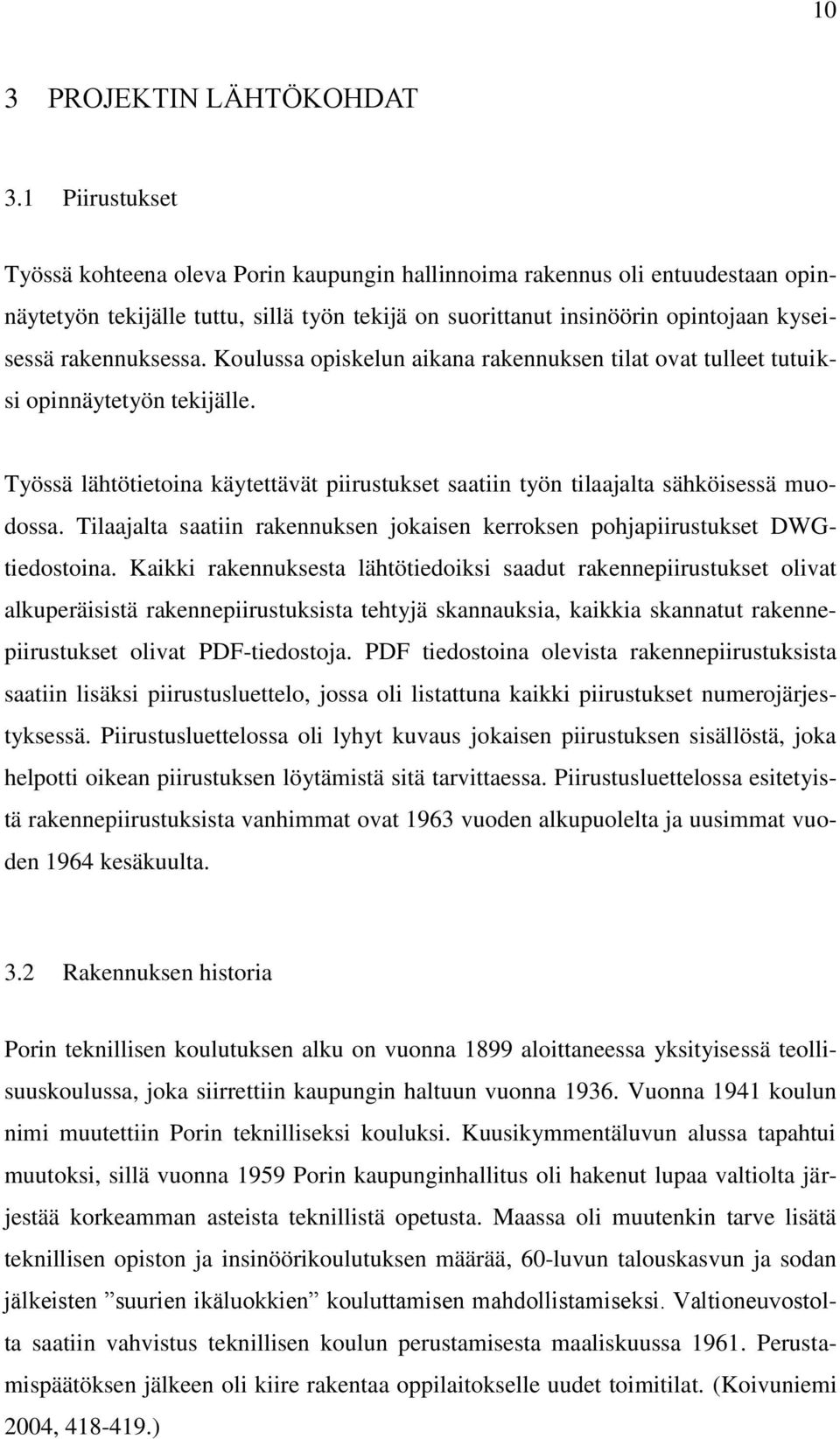 rakennuksessa. Koulussa opiskelun aikana rakennuksen tilat ovat tulleet tutuiksi opinnäytetyön tekijälle. Työssä lähtötietoina käytettävät piirustukset saatiin työn tilaajalta sähköisessä muodossa.