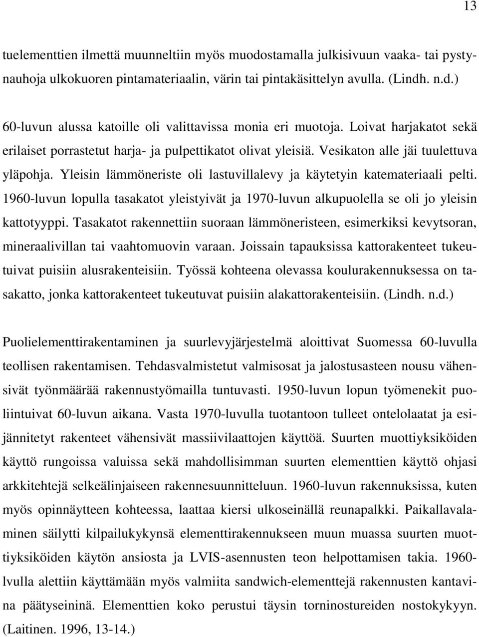 1960-luvun lopulla tasakatot yleistyivät ja 1970-luvun alkupuolella se oli jo yleisin kattotyyppi.